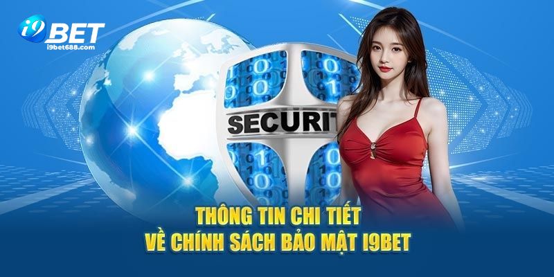 Tìm hiểu các quy định quan trọng trong chính sách bảo mật của i9bet 