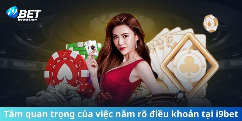 Tầm quan trọng của việc nắm rõ điều khoản tại I9BET